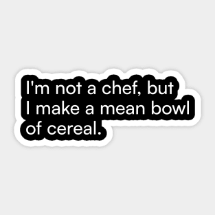 I'm not a chef, but I make a mean bowl of cereal. Sticker